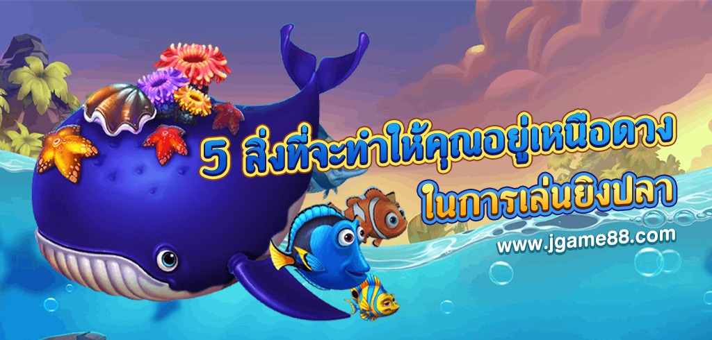 5 สิ่งที่จะทำให้คุณอยู่เหนือดวงในการเล่นยิงปลา