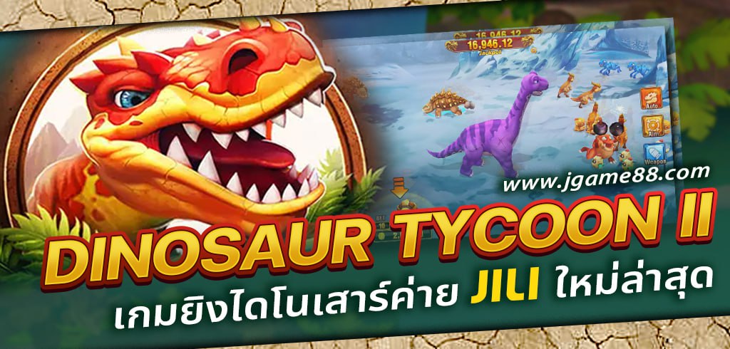 DINOSAUR TYCOON II เกมยิงไดโนเสาร์ค่าย JILI ใหม่ล่าสุด