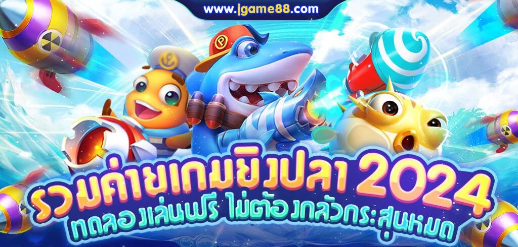 รวมค่ายเกมยิงปลา 2024 ทดลองเล่นฟรี ไม่ต้องกลัวกระสุนหมด