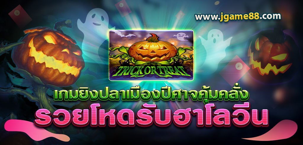 TRICK OR TREAT เกมยิงปลาเมืองปีศาจคุ้มคลั่ง รวยโหดรับฮาโลวีน