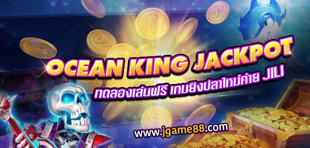 OCEAN KING JACKPOT ทดลองเล่นฟรี เกมยิงปลาใหม่จากค่าย JILI